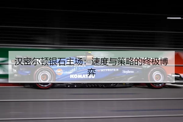 汉密尔顿银石主场：速度与策略的终极博弈